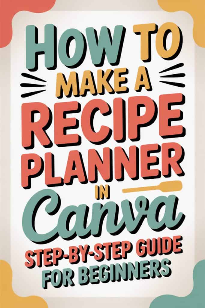 Dynamic graphic with bold, playful text reading “How to Make a Recipe Planner in Canva – Step-by-Step Guide for Beginners,” featuring a colorful Canva dashboard on a stylized computer screen. Decorative stars, pencils, and vibrant accents give it a whimsical, comic-style design