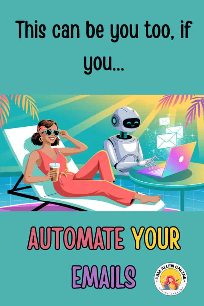A cheerful woman relaxes on a poolside lounger with a drink while a friendly robot types on a colorful laptop, sending out email icons. The text reads, “This can be you too, if you… AUTOMATE YOUR EMAILS,” with branding for Pam Allen Online.